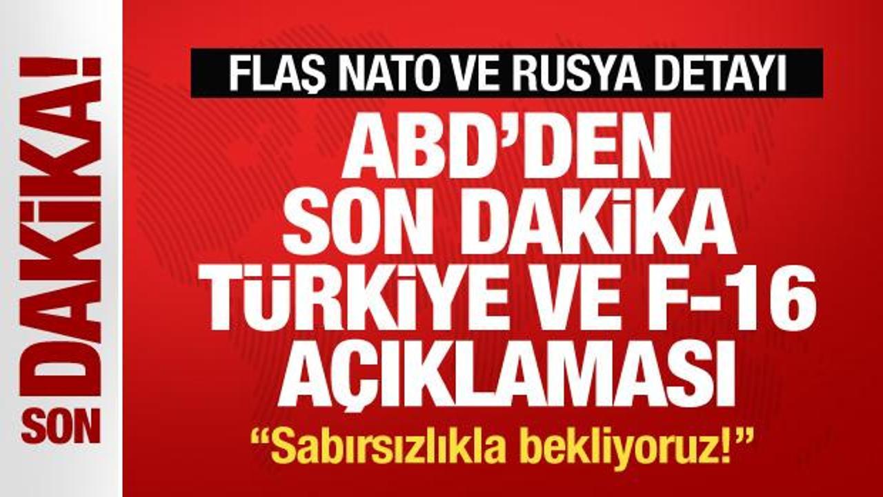 ABD’den son dakika Türkiye, F-16 ve NATO açıklaması: Sabırsızlıkla bekliyoruz!