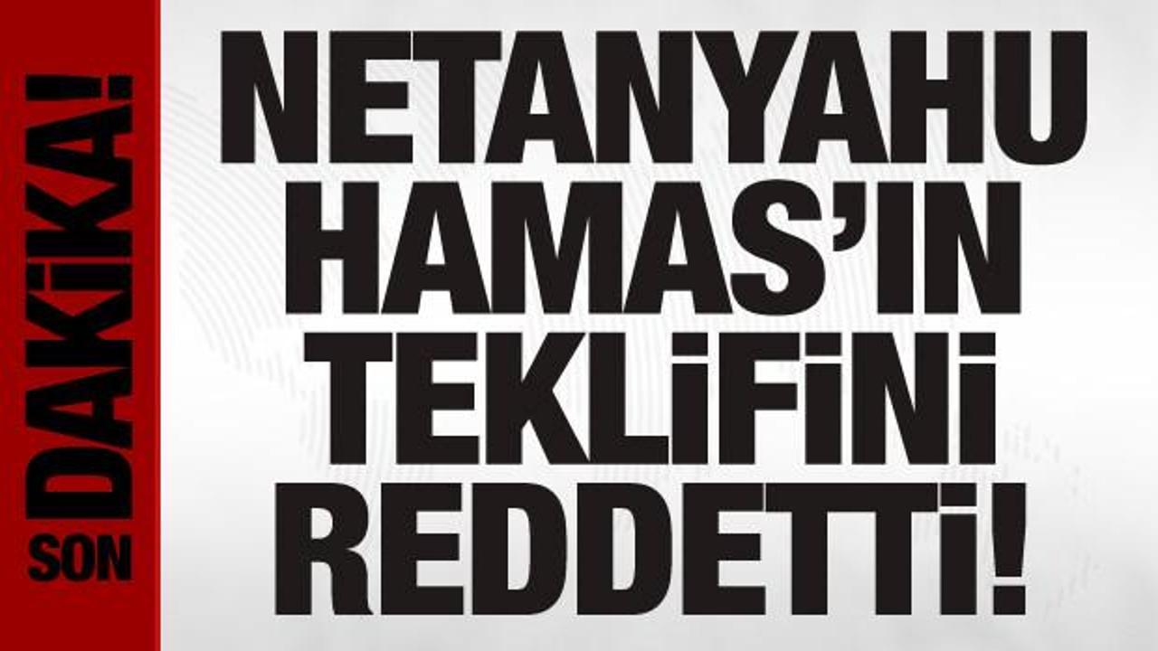 Netanyahu, Hamas’ın takas önerisini reddetti