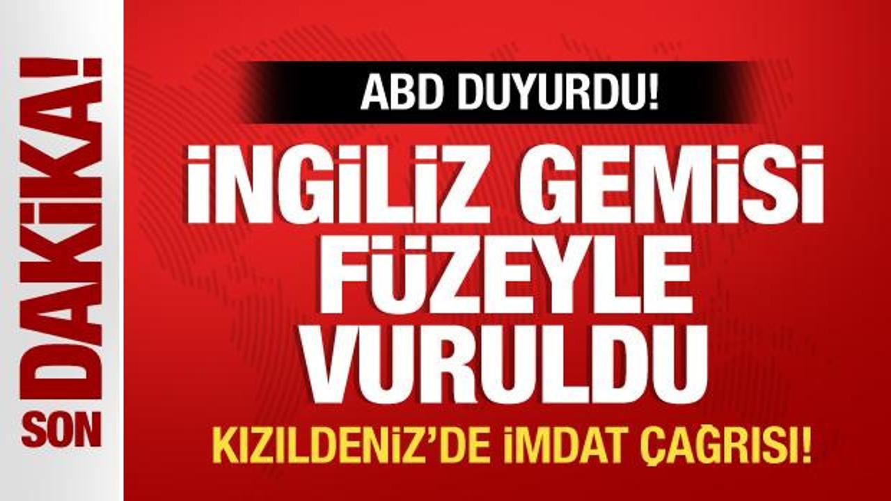 ABD duyurdu! İngiliz gemisi füzeyle vuruldu! Kızıldeniz’de imdat çağrısı