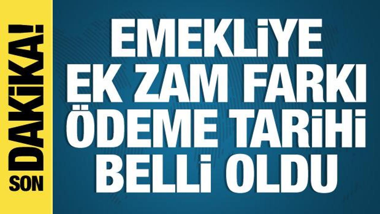 Emekliye ek zam farkı ödeme tarihi belli oldu