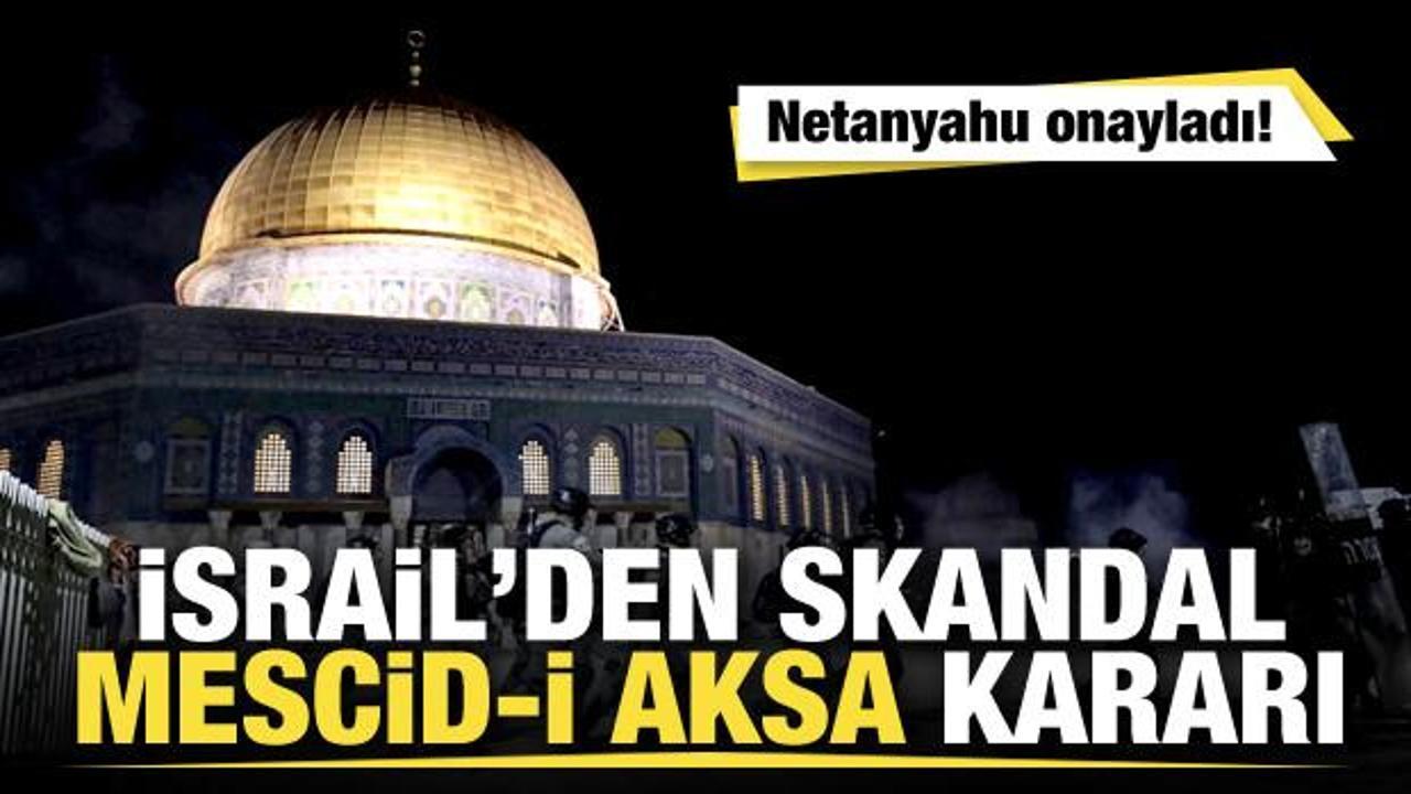 İsrail’den Mescidi-i Aksa kararı! Netanyahu onayladı