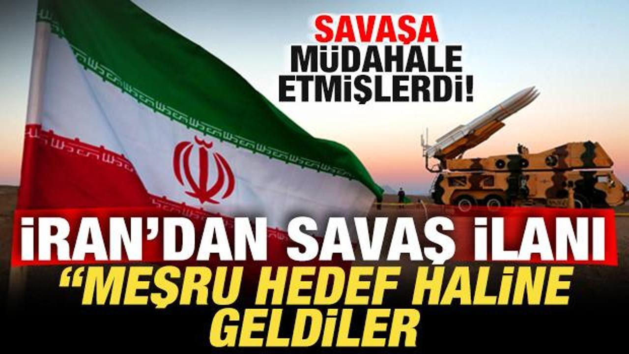 Savaşa müdahale etmişlerdi! İran’dan savaş ilanı: Meşru hedef haline geldiler