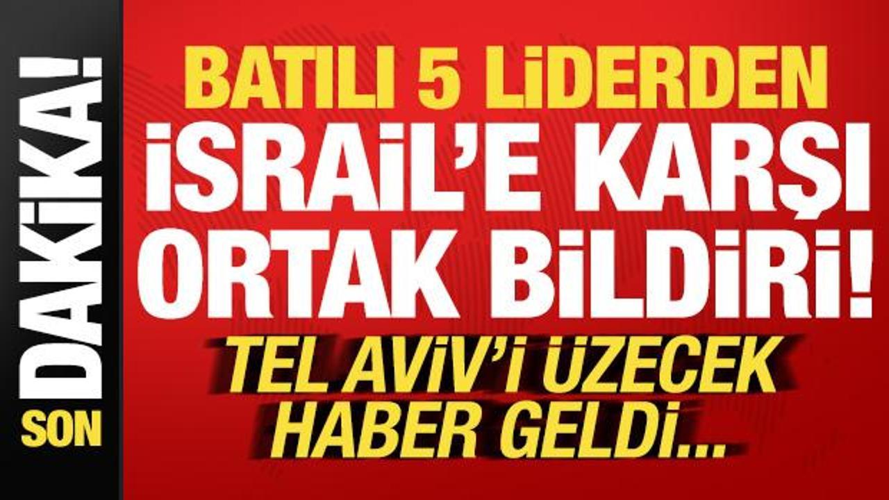 Son dakika: 5 Batılı ülke liderinden İsrail’e karşı bildiri! Tel Aviv’i üzecek haber…