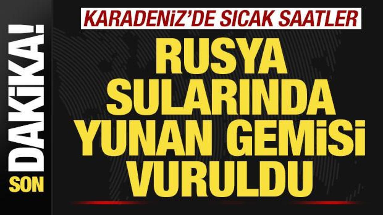 Son dakika: Karadeniz’de sıcak saatler! Rusya sularında Yunan gemisi vuruldu