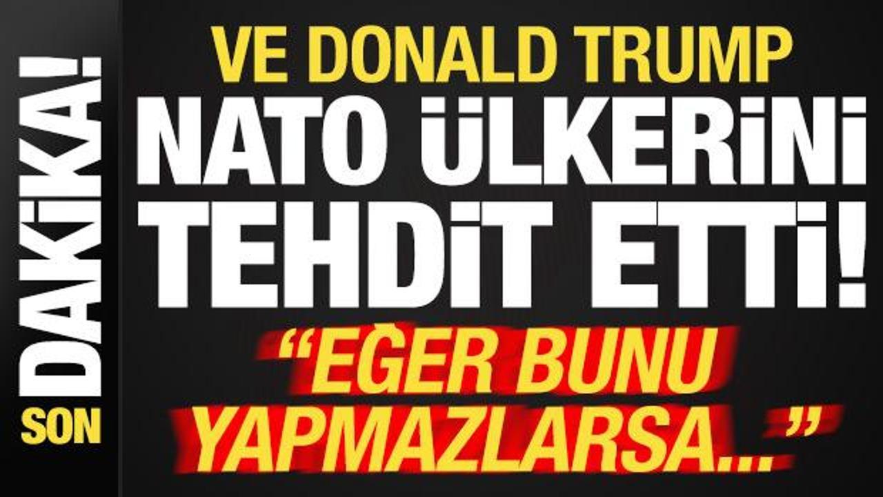 Son dakika… Ve Trump, NATO ülkelerini tehdit etti: Eğer yapmazlarsa…