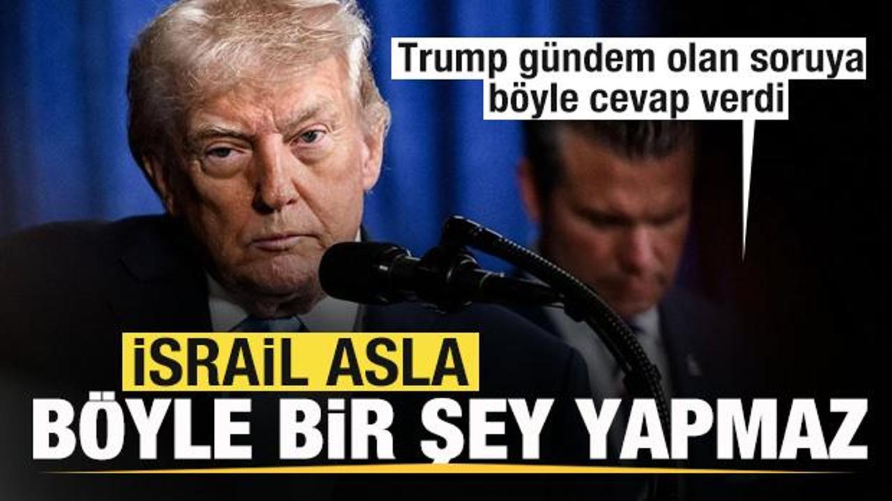 Trump’tan gündem olan soruya cevap: İsrail asla böyle şey yapmaz