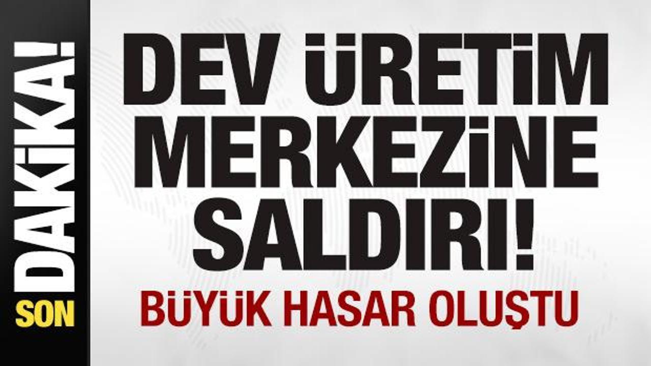 Dev üretim merkezine saldırı! Büyük hasar oluştu